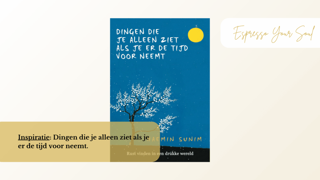Boekcover van 'Dingen die je alleen ziet als je er de tijd voor neemt' van Haemin Sunim met vermelding van inspiratie voor het artikel op Espresso Your Soul.