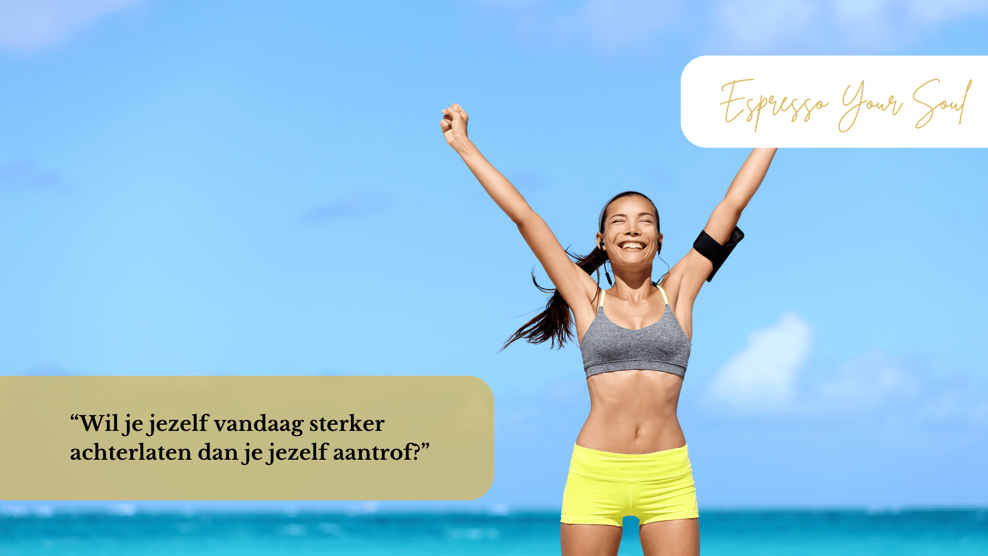 Lachende sportieve vrouw met opgestoken armen op een tropisch strand, symbool voor vreugde, kracht en vooruitgang. Tekst op de afbeelding: “Wil je jezelf vandaag sterker achterlaten dan je jezelf aantrof?” — Espresso Your Soul quote over persoonlijke groei.